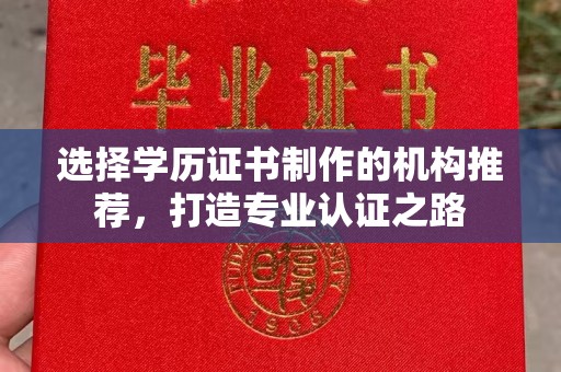 蓝山选择学历证书制作的机构推荐，打造专业认证之路