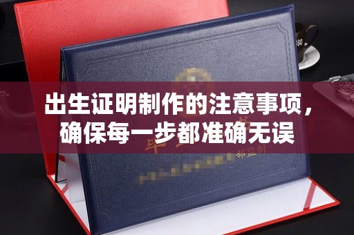 蓝山出生证明制作的注意事项，确保每一步都准确无误