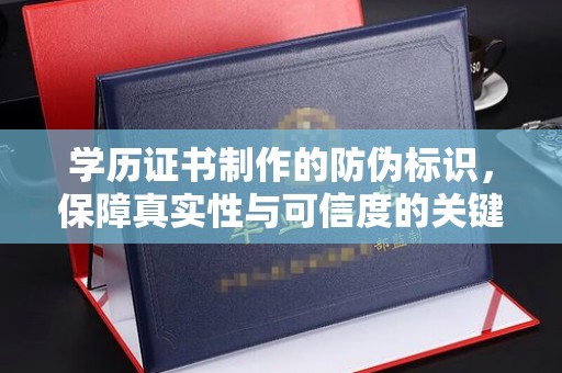 蓝山学历证书制作的防伪标识，保障真实性与可信度的关键