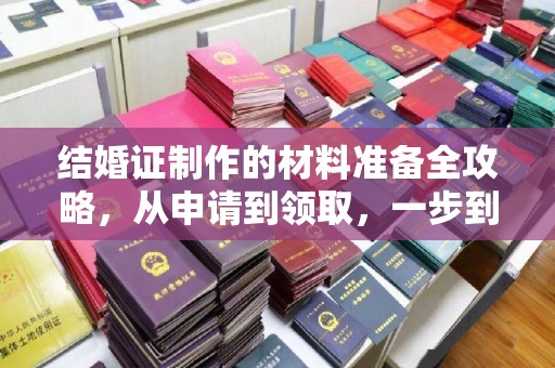 蓝山结婚证制作的材料准备全攻略，从申请到领取，一步到位！