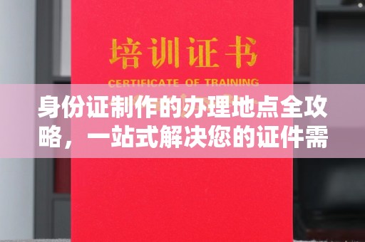 蓝山身份证制作的办理地点全攻略，一站式解决您的证件需求