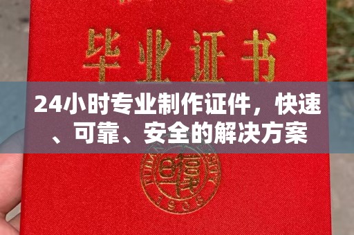 蓝山24小时专业制作证件，快速、可靠、安全的解决方案