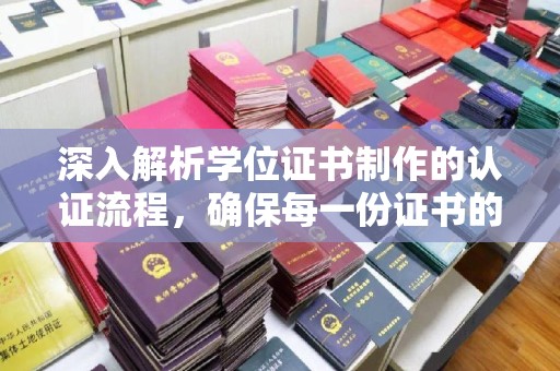 蓝山深入解析学位证书制作的认证流程，确保每一份证书的真实性