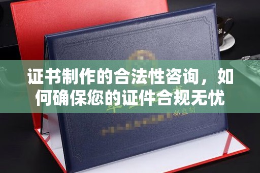 蓝山证书制作的合法性咨询，如何确保您的证件合规无忧