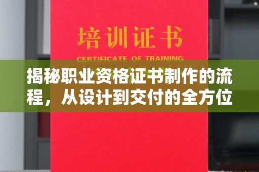 蓝山揭秘职业资格证书制作的流程，从设计到交付的全方位解析