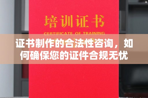 蓝山证书制作的合法性咨询，如何确保您的证件合规无忧
