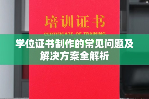 蓝山学位证书制作的常见问题及解决方案全解析