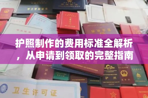 蓝山护照制作的费用标准全解析，从申请到领取的完整指南