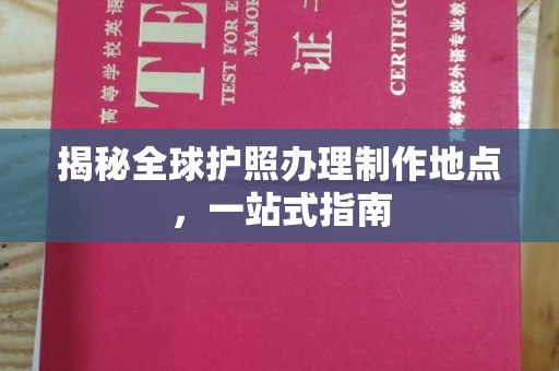蓝山揭秘全球护照办理制作地点，一站式指南
